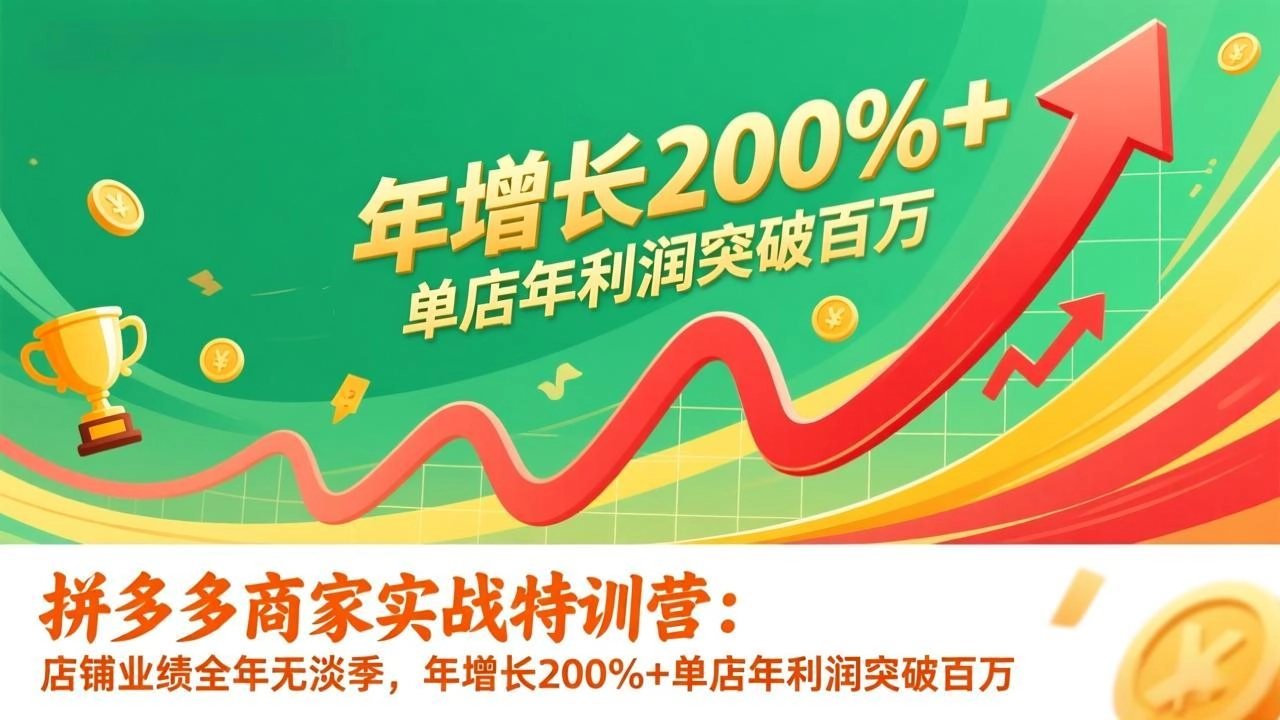 拼多多商家实战特训营:店铺业绩全年无淡季,年增长200%+单店年利润突破百万(26年1月更新 拼多多商家实战特训营:店铺业绩全年无淡季,年增长200%+单店年利润突破百万(26年1月更新