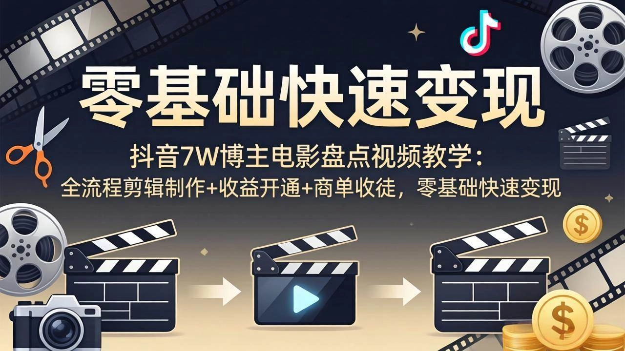（18032期）抖音7W博主电影盘点视频教学：全流程剪辑制作+收益开通+商单收徒，零基础快速变现