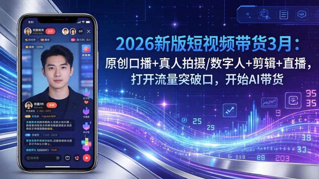 (17724期)2026新版短视频带货3月:原创口播+真人拍摄/数字人+剪辑+直播,打开流量突破口,开始AI带货 (17724期)2026新版短视频带货3月:原创口播+真人拍摄/数字人+剪辑+直播,打开流量突破口,开始AI带货