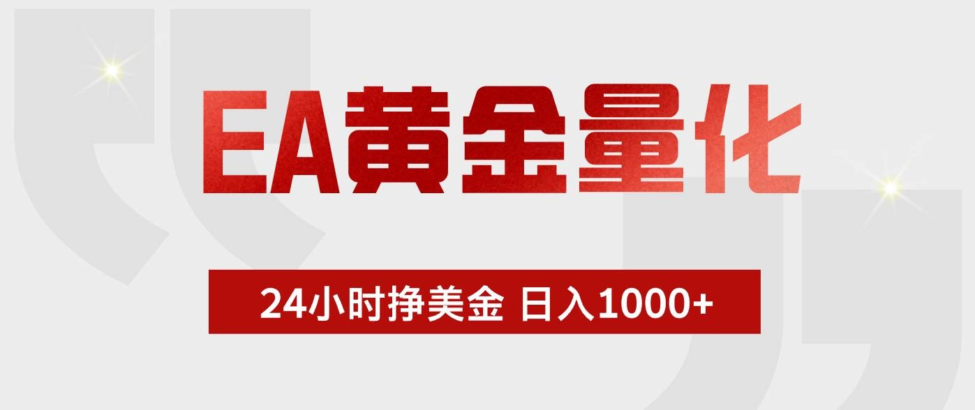 (19462期)EA黄金量化 ,24小时不断挣美金,小白轻松上手,日入1000+ (19462期)EA黄金量化 ,24小时不断挣美金,小白轻松上手,日入1000+