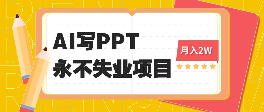 2025年用AI代写PPT打金，一单100-3K， 永不失业项目，细分蓝海领域