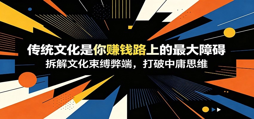 付费文章:《传统文化是你赚钱路上的最大障碍》拆解文化束缚弊端,打破中庸思维 付费文章:《传统文化是你赚钱路上的最大障碍》拆解文化束缚弊端,打破中庸思维