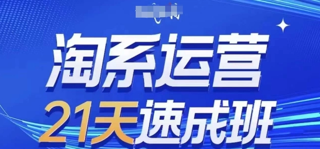 淘系运营21天速成班(更新25年11月)，0基础轻松搞定淘系运营，不做假把式