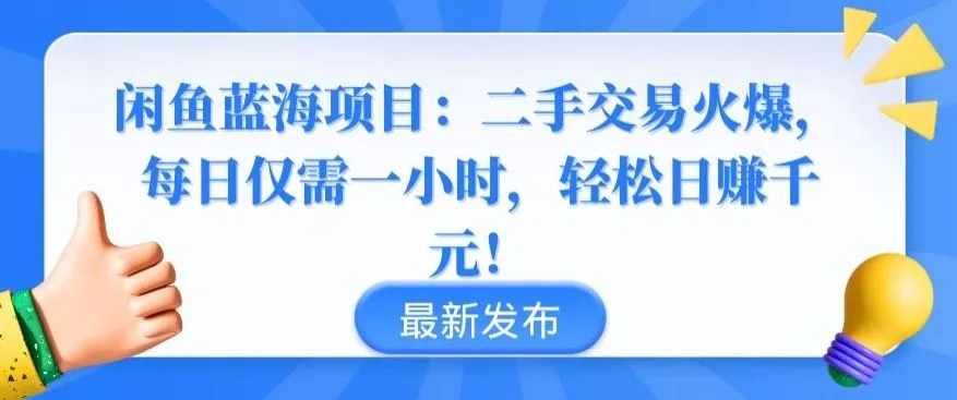 闲鱼蓝海项目:二手交易火爆,每日仅需一小时,轻松日赚千元【揭秘】