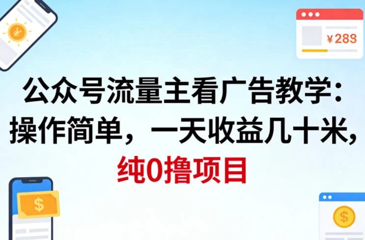 公众号流量主看广告撸收益,操作简单,一天收益几十米,纯0撸项目 公众号流量主看广告撸收益,操作简单,一天收益几十米,纯0撸项目