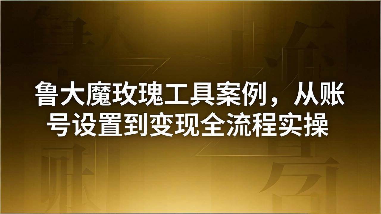 (18092期)引流创业粉卖软件教学:鲁大魔玫瑰工具案例,从账号设置到变现全流程实操 (18092期)引流创业粉卖软件教学:鲁大魔玫瑰工具案例,从账号设置到变现全流程实操