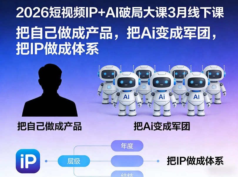 2026短视频IP+AI破局大课3月线下课,把自己做成产品,把Ai变成军团,把IP做成体系 2026短视频IP+AI破局大课3月线下课,把自己做成产品,把Ai变成军团,把IP做成体系