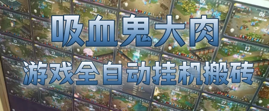 吸血鬼大肉!游戏全自动挂G搬砖,一台电脑开40个窗口日入500+,无需人工值守【揭秘】 吸血鬼大肉!游戏全自动挂G搬砖,一台电脑开40个窗口日入500+,无需人工值守【揭秘】