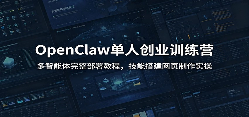 OpenClaw单人创业训练营:多智能体完整部署教程,技能搭建网页制作实操 OpenClaw单人创业训练营:多智能体完整部署教程,技能搭建网页制作实操