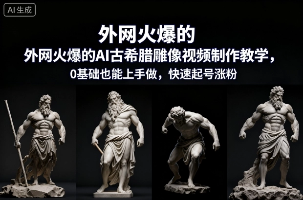 外网火爆的AI古希腊雕像视频制作教学，0基础也能上手做，快速起号涨粉