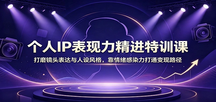 个人IP表现力精进特训课:打磨镜头表达与人设风格,靠情绪感染力打通变现路径 个人IP表现力精进特训课:打磨镜头表达与人设风格,靠情绪感染力打通变现路径