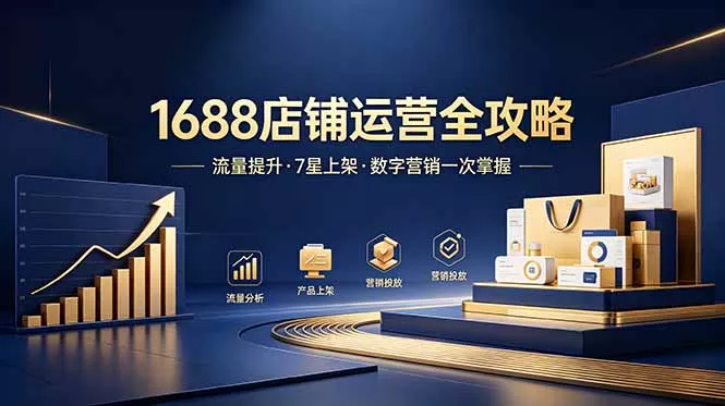 1688店铺没流量？产品上架不到7星？数字营销不会投？全套运营技能一次学(更新6月