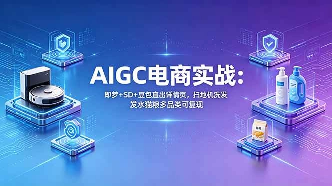 (18391期)AIGC电商实战班:即梦+SD+豆包直出详情页,扫地机洗发水猫粮多品类可复现 (18391期)AIGC电商实战班:即梦+SD+豆包直出详情页,扫地机洗发水猫粮多品类可复现