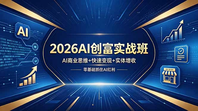 2026AI创富实战班，AI商业思维+快速变现+实体增收，零基础抓住AI红利