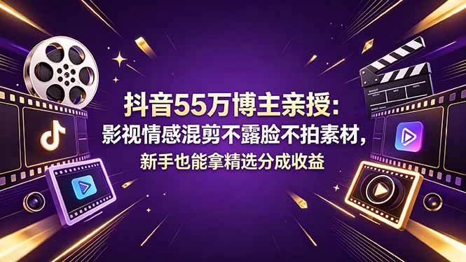 (18397期)抖音55万博主亲授:影视情感混剪不露脸不拍素材,新手也能拿精选分成收益 (18397期)抖音55万博主亲授:影视情感混剪不露脸不拍素材,新手也能拿精选分成收益
