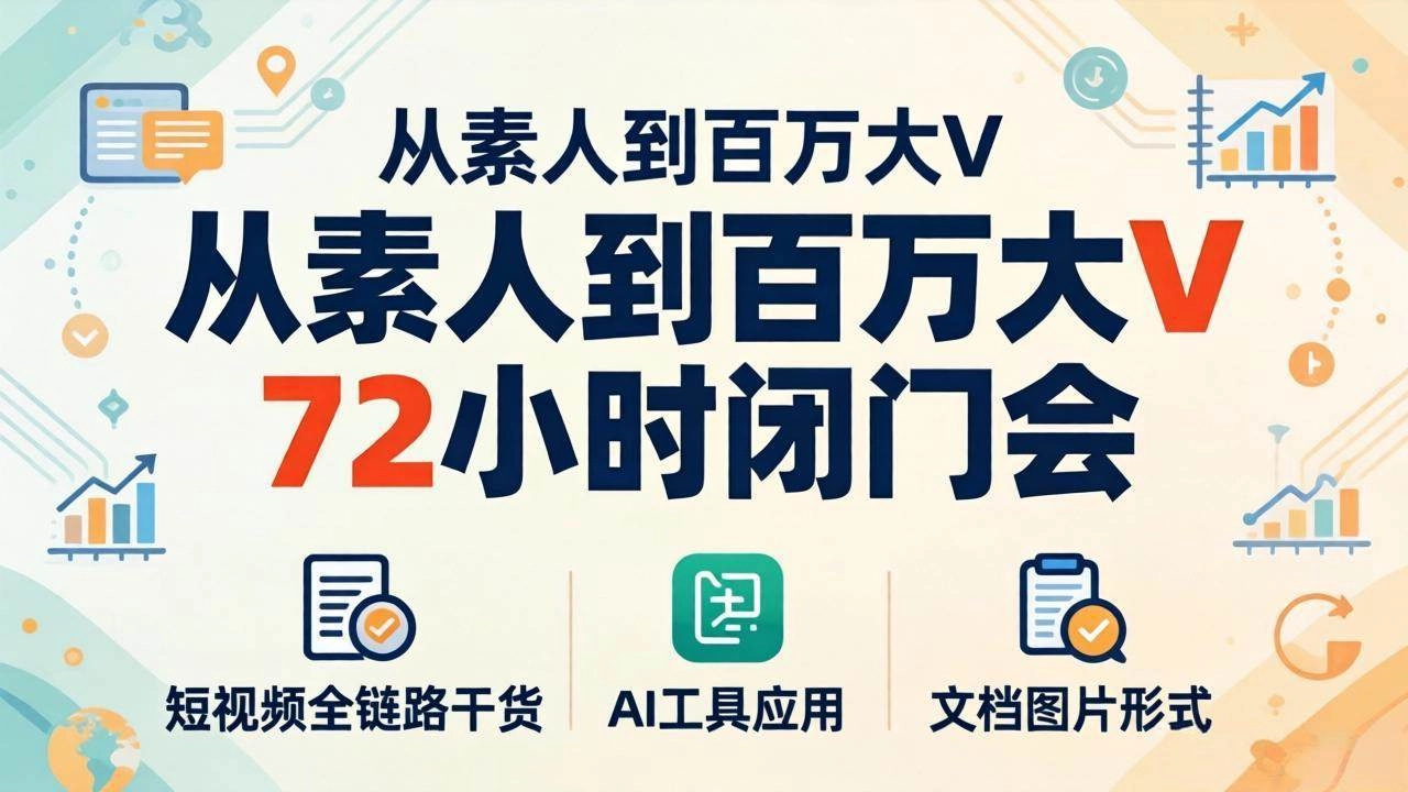 (18121期)从素人到百万大V 72小时闭门会:短视频全链路干货+AI工具应用,文档图片形式轻松学变现 (18121期)从素人到百万大V 72小时闭门会:短视频全链路干货+AI工具应用,文档图片形式轻松学变现