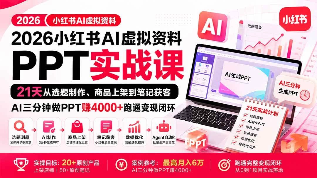 (20312期)2026小红书AI虚拟资料PPT实战课:21天从选题制作、商品上架到笔记获客,AI三分钟做PPT赚4000+跑通变现闭环 (20312期)2026小红书AI虚拟资料PPT实战课:21天从选题制作、商品上架到笔记获客,AI三分钟做PPT赚4000+跑通变现闭环
