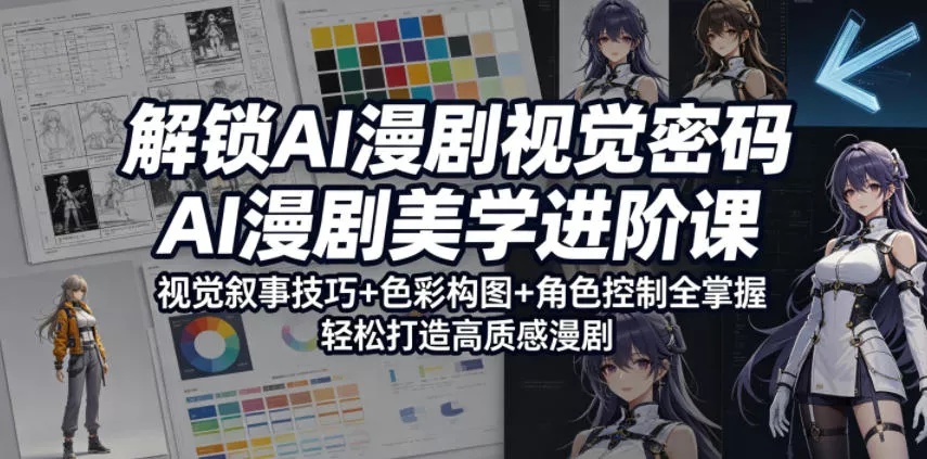 解锁AI漫剧视觉密码，AI漫剧美学进阶课，视觉叙事技巧+色彩构图+角色控制全掌握，轻松打造高质感漫剧(更新)