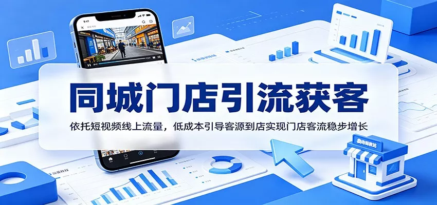同城门店引流获客：依托短视频线上流量，低成本引导客源到店实现门店客流稳步增长