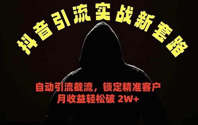 (18624期)抖音引流实战新套路,挂机自动引流截流精准锁定客户,月收益破 2W+ (18624期)抖音引流实战新套路,挂机自动引流截流精准锁定客户,月收益破 2W+