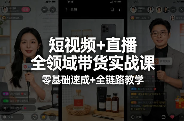 短视频+直播全领域带货实战课,零基础速成+全链路教学 短视频+直播全领域带货实战课,零基础速成+全链路教学