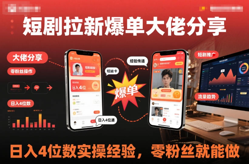 短剧拉新爆单大佬分享日入4位数实操经验,零粉丝就能做