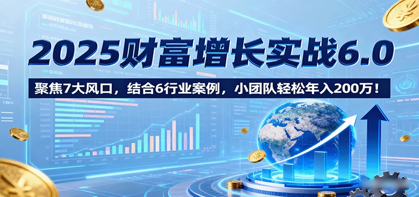 图片[1]客创社区-专注互联网轻资产资源整合与分享2025财富增长实战6.0，聚焦7大风口，结合6行业案例，小团队轻松年入200万！客创社区-专注互联网轻资产资源整合与分享客创社区-专注互联网轻资产资源整合与分享