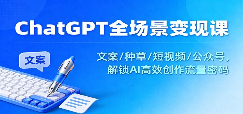图片[1]客创社区-专注互联网轻资产资源整合与分享ChatGPT全场景变现课：文案/种草/短视频/公众号，解锁AI高效创作流量密码客创社区-专注互联网轻资产资源整合与分享客创社区-专注互联网轻资产资源整合与分享