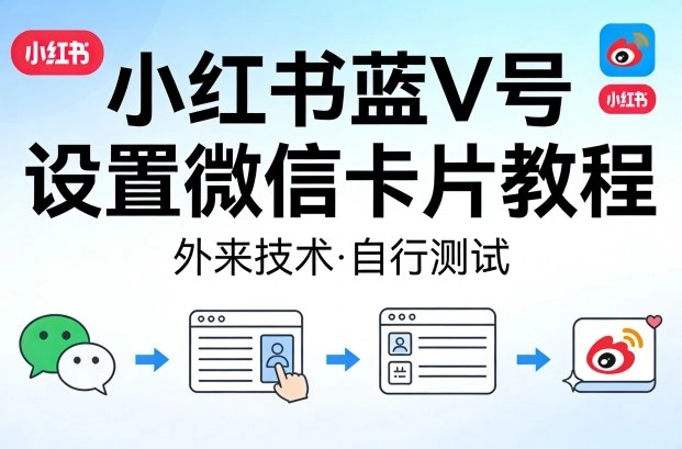 小红书蓝V号设置微信卡片教程,外来技术,自行测试 小红书蓝V号设置微信卡片教程,外来技术,自行测试