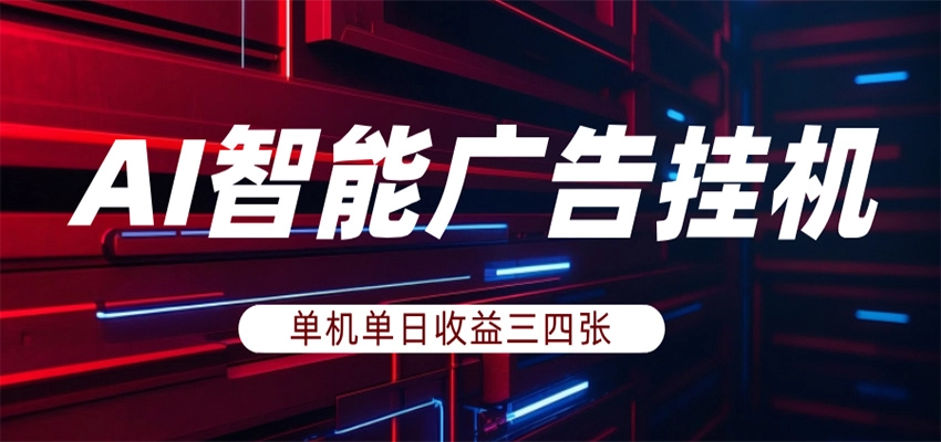 AI智能广告挂机，单机日入三四张，无需人工值守，可矩阵放大操作
