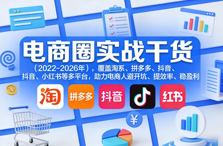 电商圈实战干货(2023-2026年)，覆盖淘系、拼多多、抖音、小红书等多平台，助力电商人避开坑、提效率、稳盈利(更新4月)