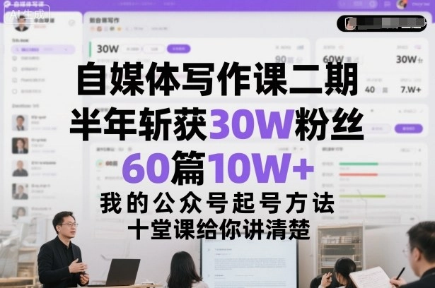 自媒体写作课二期，半年斩获30W粉丝，60篇10W+，我的公众号起号方法论，十堂课给你讲清楚