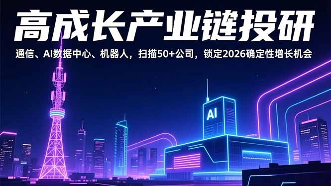 高成长产业链投研,通信、AI数据中心、机器人,扫描50+公司,锁定2026确定性增长机会 高成长产业链投研,通信、AI数据中心、机器人,扫描50+公司,锁定2026确定性增长机会