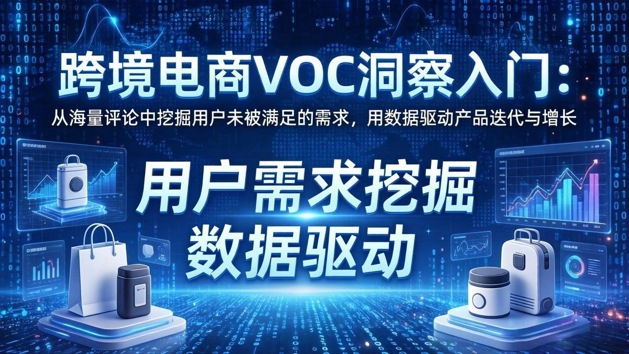 (17796期)跨境电商VOC洞察入门:从海量评论中挖掘用户未被满足的需求,用数据驱动产品迭代与增长 (17796期)跨境电商VOC洞察入门:从海量评论中挖掘用户未被满足的需求,用数据驱动产品迭代与增长