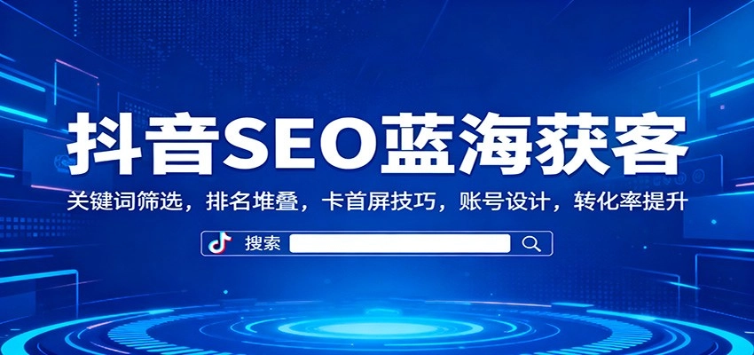 图片[1]客创社区-专注互联网轻资产资源整合与分享抖音SEO蓝海获客：关键词筛选，排名堆叠，卡首屏技巧，账号设计，转化率提升客创社区-专注互联网轻资产资源整合与分享客创社区-专注互联网轻资产资源整合与分享