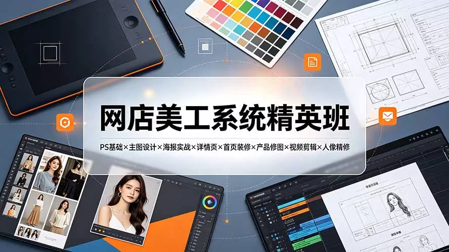 网店美工系统精英班-7月:PS基础×主图设计×海报实战×详情页×首页装修×产品修图×视频剪辑×人像精修。 网店美工系统精英班-7月:PS基础×主图设计×海报实战×详情页×首页装修×产品修图×视频剪辑×人像精修。