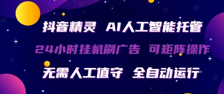 抖音精灵AI人工智能托管,24小时全自动刷广告,无需人工值守,可矩阵操作【揭秘】 抖音精灵AI人工智能托管,24小时全自动刷广告,无需人工值守,可矩阵操作【揭秘】