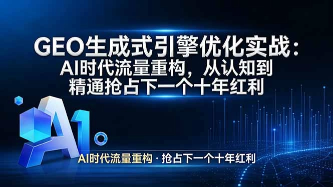 GEO 生成式引擎优化实战：AI时代流量重构，从认知到精通抢占下一个十年红利