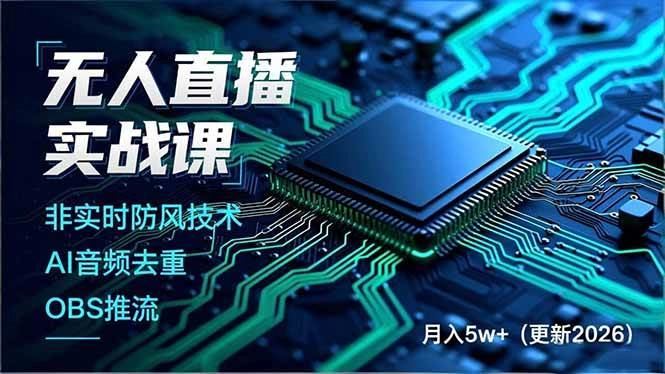 （18508期）无人直播实战课（更新5月），非实时防风技术、AI音频去重、OBS推流，建立技术壁垒，月入5w+