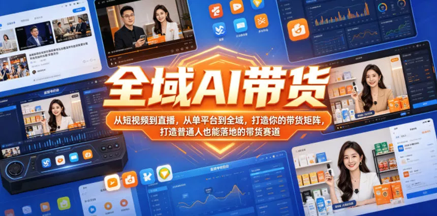 全域AI带货，从短视频到直播，从单平台到全域，打造你的带货矩阵，打造普通人也能落地的带货赛道(0610更新)