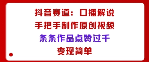 抖音赛道:口播解说,手把手教你制作原创视频,条条作品点赞过千,变现简单