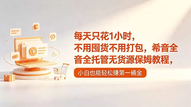 每天只花1小时，不用囤货不用打包，希音全托管无货源保姆教程，小白也能轻松赚第一桶金