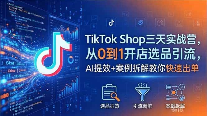 (18365期)TikTok Shop三天实战营2026年5月,从0到1开店选品引流,AI提效+案例拆解教你快速出单 (18365期)TikTok Shop三天实战营2026年5月,从0到1开店选品引流,AI提效+案例拆解教你快速出单