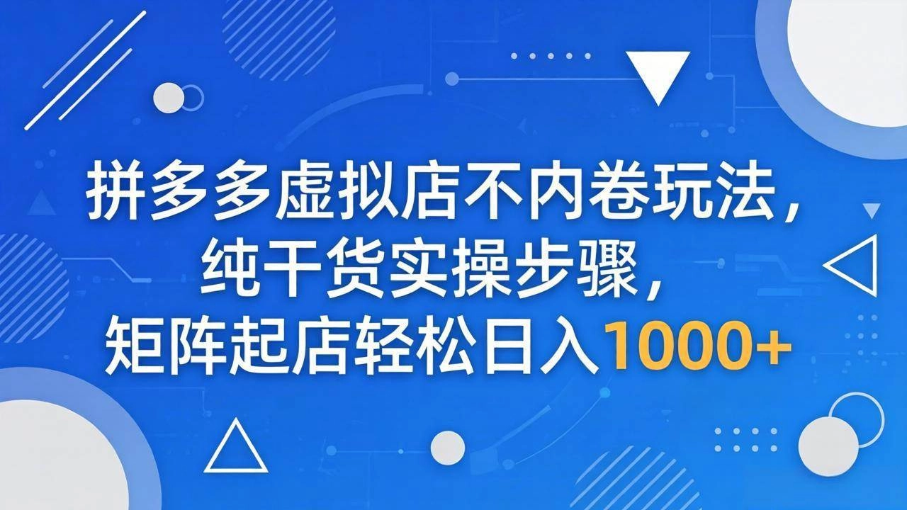 (18152期)拼多多虚拟店不内卷玩法,纯干货实操步骤,矩阵起店轻松日入 1000+ (18152期)拼多多虚拟店不内卷玩法,纯干货实操步骤,矩阵起店轻松日入 1000+