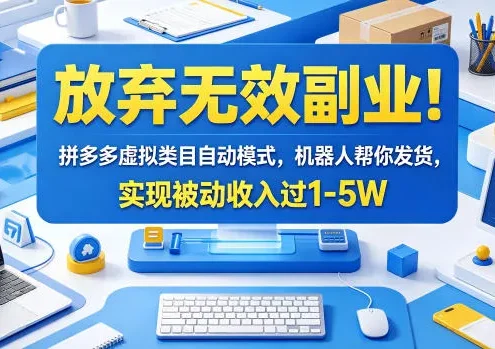 放弃无效副业！拼多多虚拟类目自动模式，机器人帮你发货，实现被动收入过1-5W【揭秘】