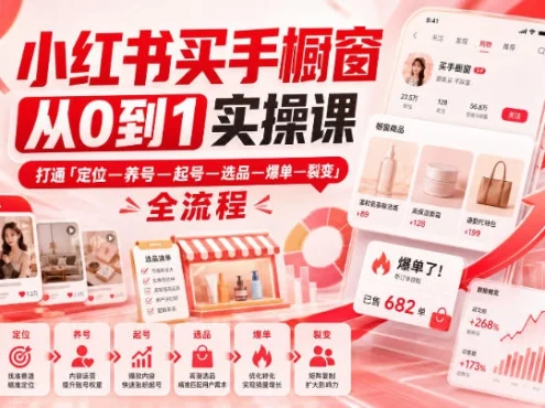 小红书买手橱窗从0到1实操课，打通「定位—养号—起号—选品—爆单—裂变」全流程