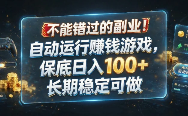 不能错过的副业!自动运行賺钱游戏,保底日入100+,长期稳定可做【揭秘】