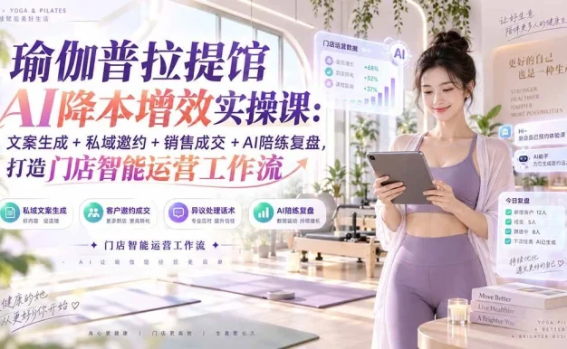 （20340期）瑜伽普拉提馆AI降本增效实操课：文案生成+私域邀约+销售成交+AI陪练复盘，打造门店智能运营工作流