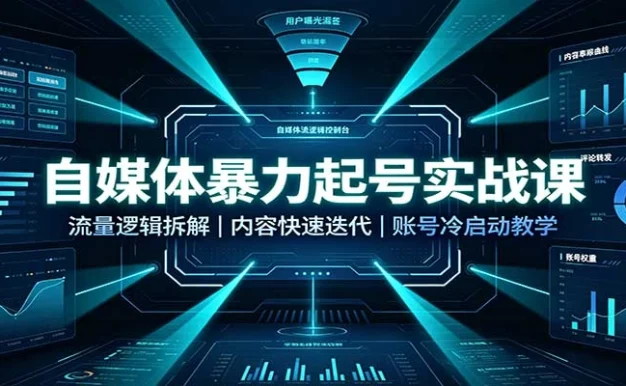 自媒体暴力起号实战课:流量逻辑拆解,内容快速迭代,账号冷启动教学