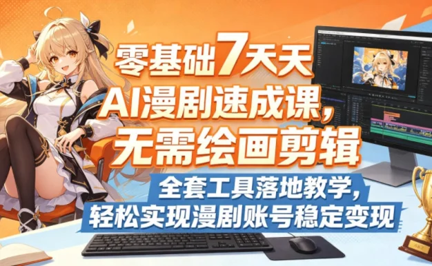 零基础7天AI漫剧速成课,无需绘画剪辑,全套工具落地教学,轻松实现漫剧账号稳定变现
